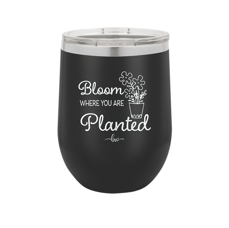 Bloom Where You Are Planted - Laser Engraved Stainless Steel Drinkware - 2067 -