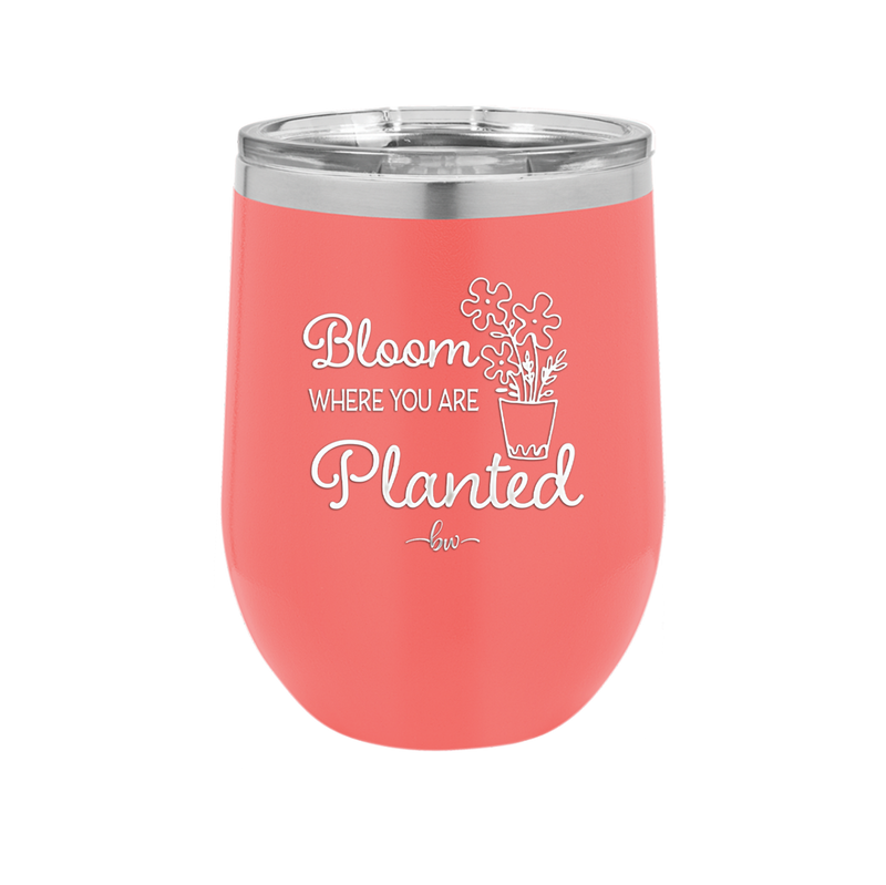 Bloom Where You Are Planted - Laser Engraved Stainless Steel Drinkware - 2067 -