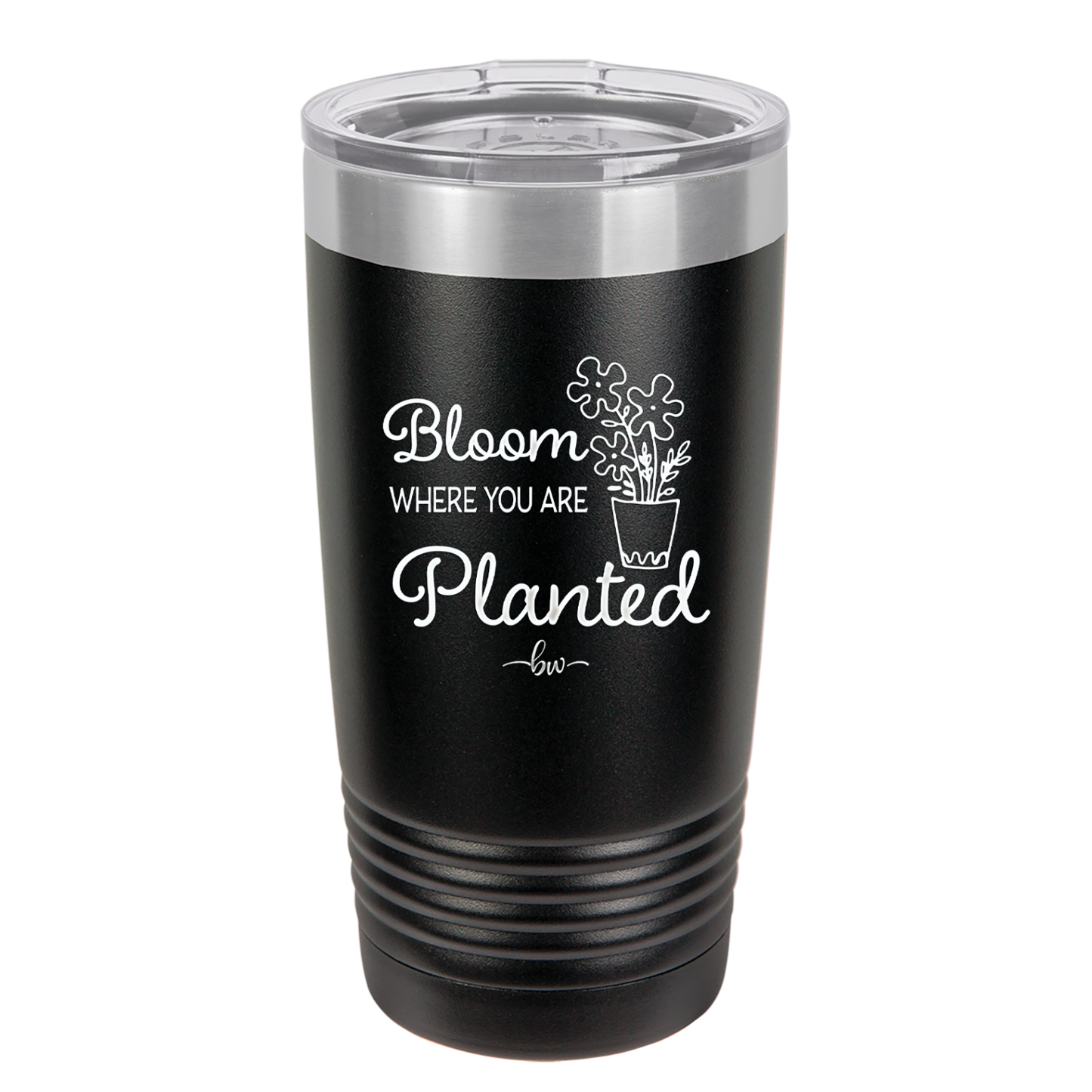 Bloom Where You Are Planted - Laser Engraved Stainless Steel Drinkware - 2067 -