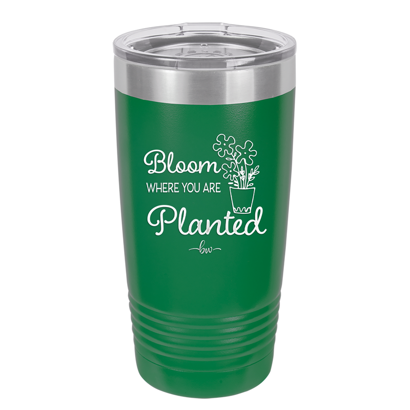 Bloom Where You Are Planted - Laser Engraved Stainless Steel Drinkware - 2067 -