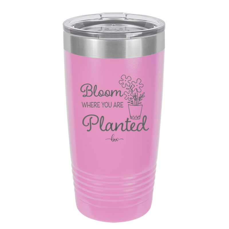 Bloom Where You Are Planted - Laser Engraved Stainless Steel Drinkware - 2067 -