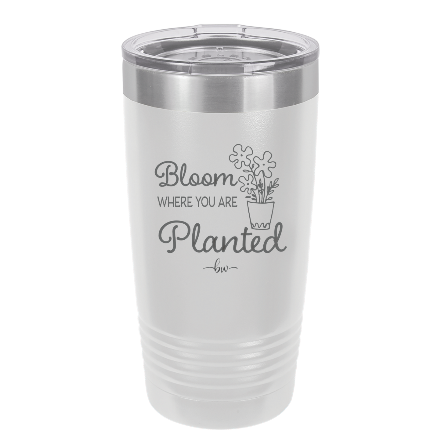 Bloom Where You Are Planted - Laser Engraved Stainless Steel Drinkware - 2067 -