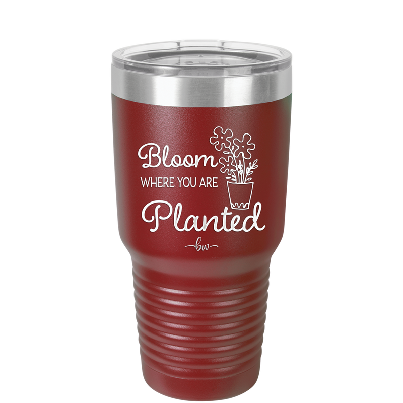 Bloom Where You Are Planted - Laser Engraved Stainless Steel Drinkware - 2067 -