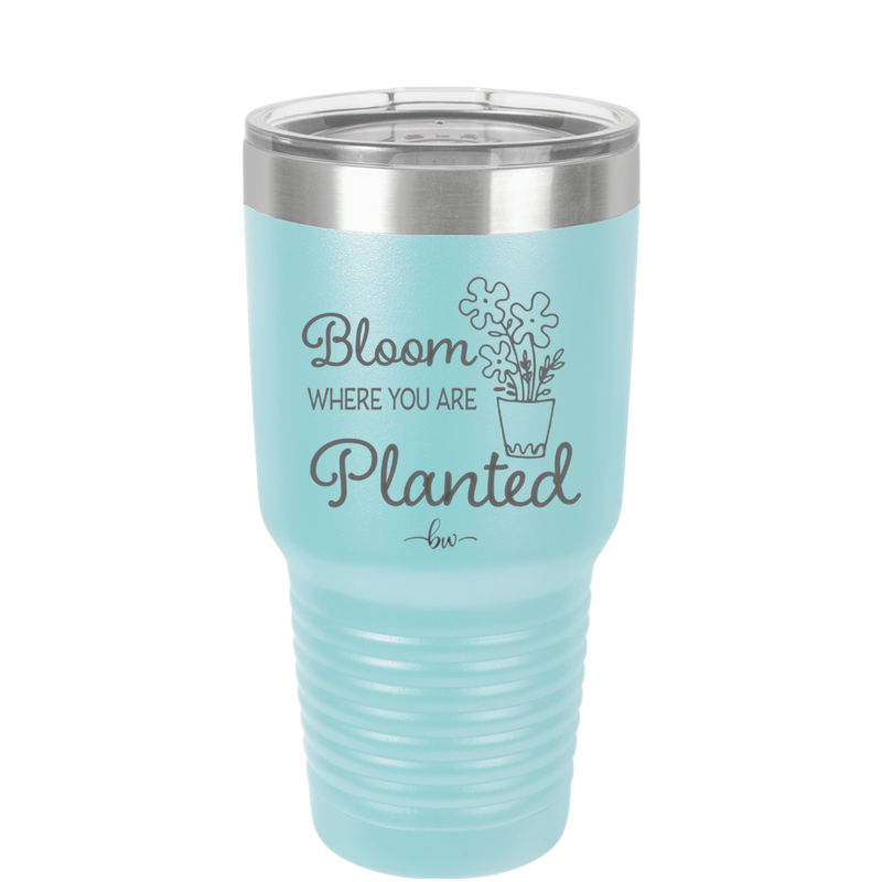 Bloom Where You Are Planted - Laser Engraved Stainless Steel Drinkware - 2067 -