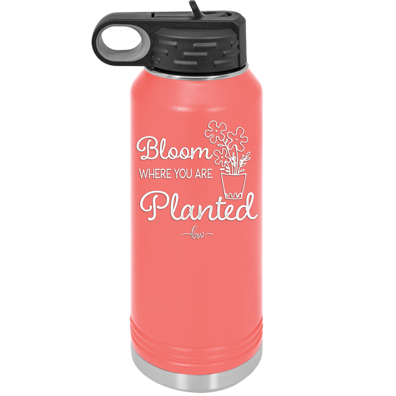 Bloom Where You Are Planted - Laser Engraved Stainless Steel Drinkware - 2067 -