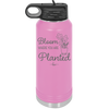 Bloom Where You Are Planted - Laser Engraved Stainless Steel Drinkware - 2067 -