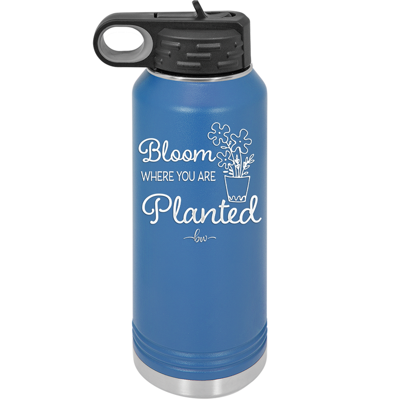 Bloom Where You Are Planted - Laser Engraved Stainless Steel Drinkware - 2067 -