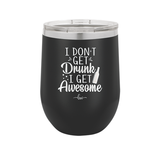 I Don't Get Drunk I Get Awesome - Laser Engraved Stainless Steel Drinkware - 2099 -