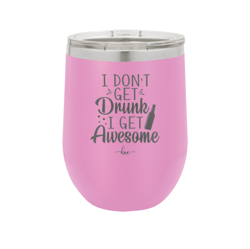 I Don't Get Drunk I Get Awesome - Laser Engraved Stainless Steel Drinkware - 2099 -