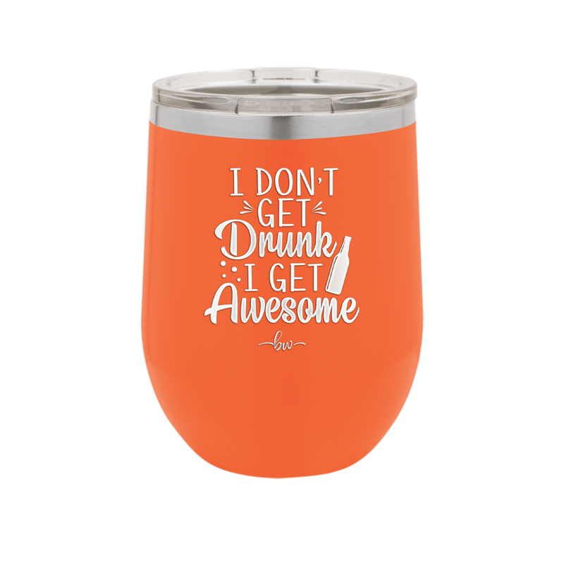 I Don't Get Drunk I Get Awesome - Laser Engraved Stainless Steel Drinkware - 2099 -