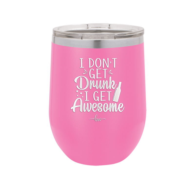 I Don't Get Drunk I Get Awesome - Laser Engraved Stainless Steel Drinkware - 2099 -