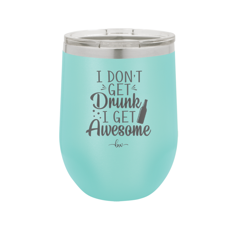 I Don't Get Drunk I Get Awesome - Laser Engraved Stainless Steel Drinkware - 2099 -