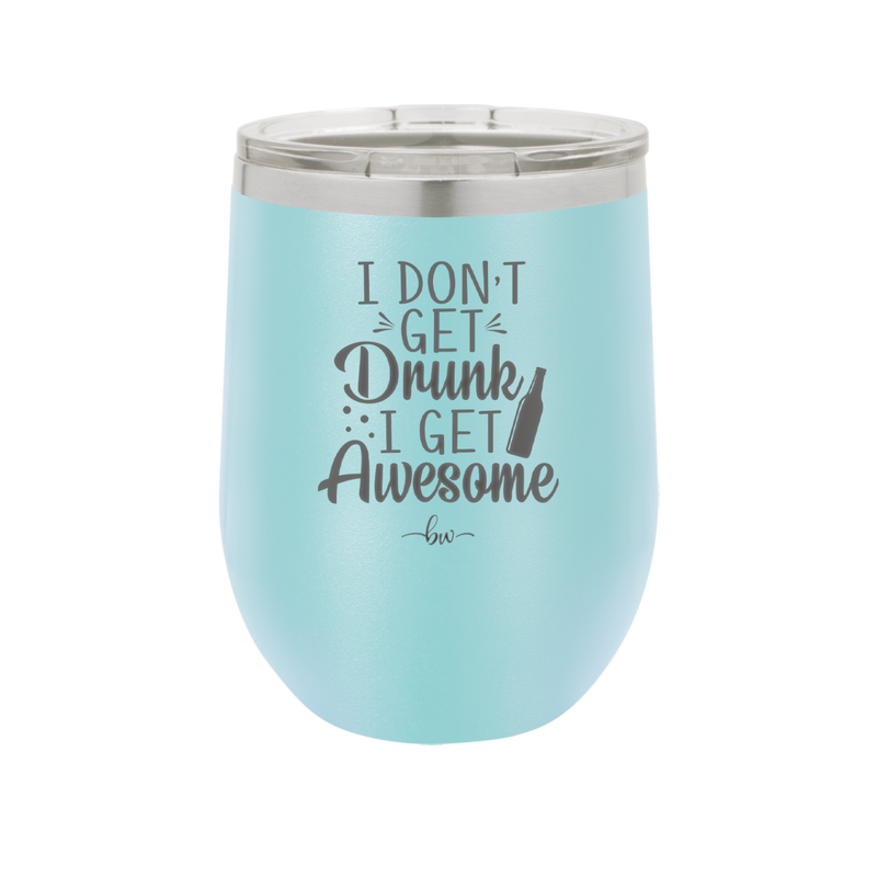 I Don't Get Drunk I Get Awesome - Laser Engraved Stainless Steel Drinkware - 2099 -