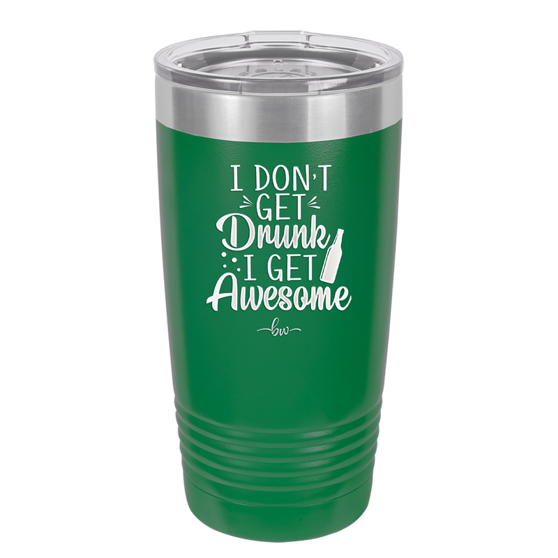 I Don't Get Drunk I Get Awesome - Laser Engraved Stainless Steel Drinkware - 2099 -