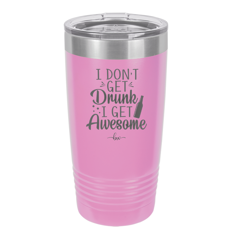 I Don't Get Drunk I Get Awesome - Laser Engraved Stainless Steel Drinkware - 2099 -