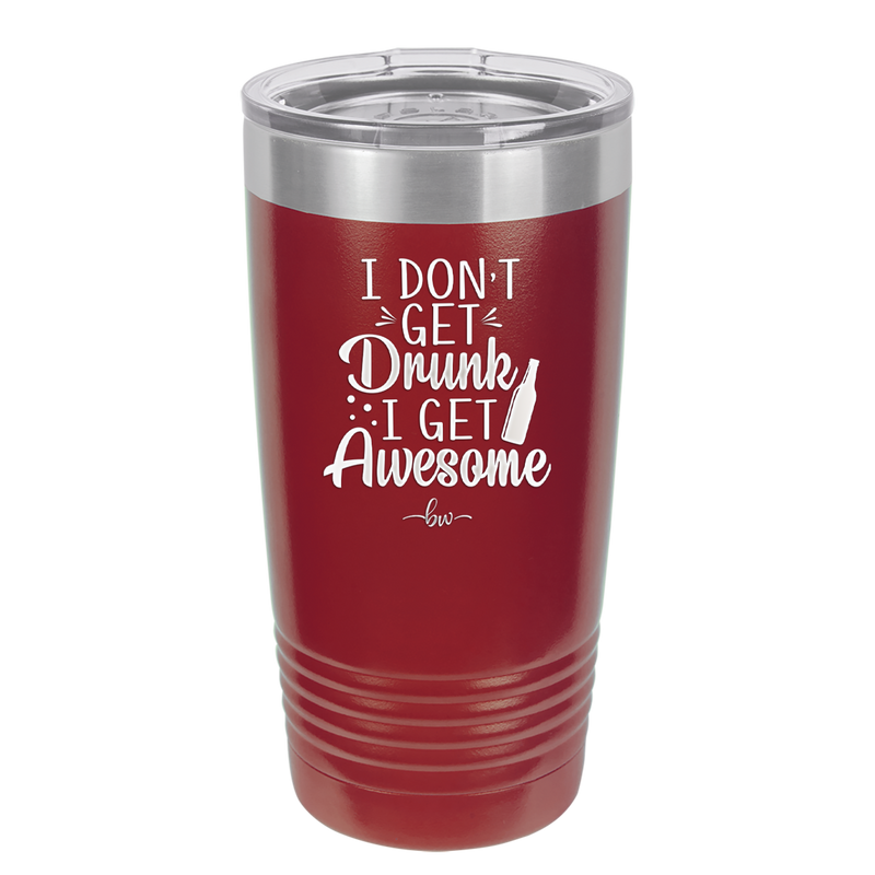 I Don't Get Drunk I Get Awesome - Laser Engraved Stainless Steel Drinkware - 2099 -