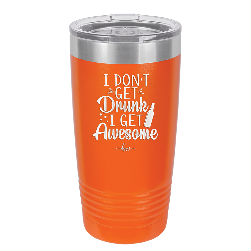 I Don't Get Drunk I Get Awesome - Laser Engraved Stainless Steel Drinkware - 2099 -