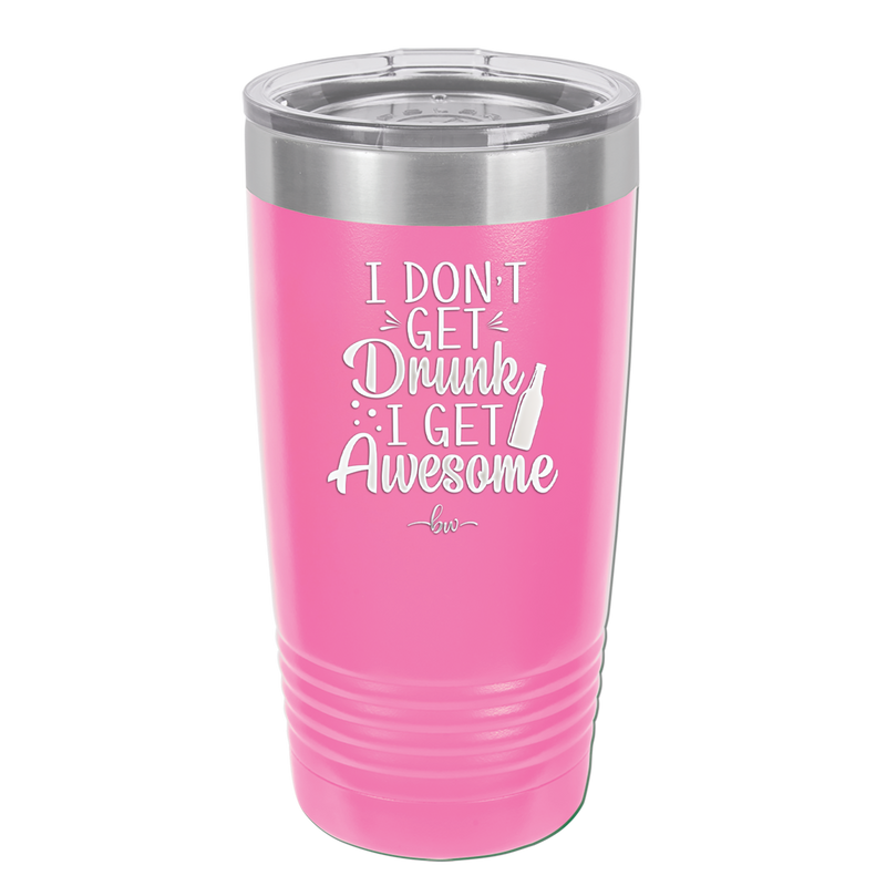 I Don't Get Drunk I Get Awesome - Laser Engraved Stainless Steel Drinkware - 2099 -