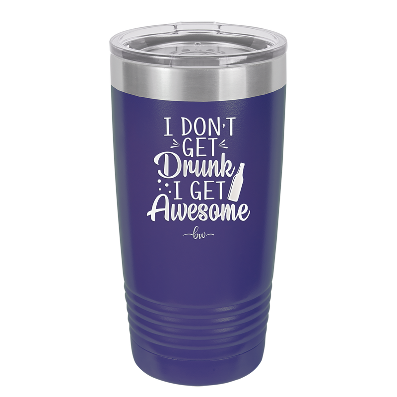 I Don't Get Drunk I Get Awesome - Laser Engraved Stainless Steel Drinkware - 2099 -