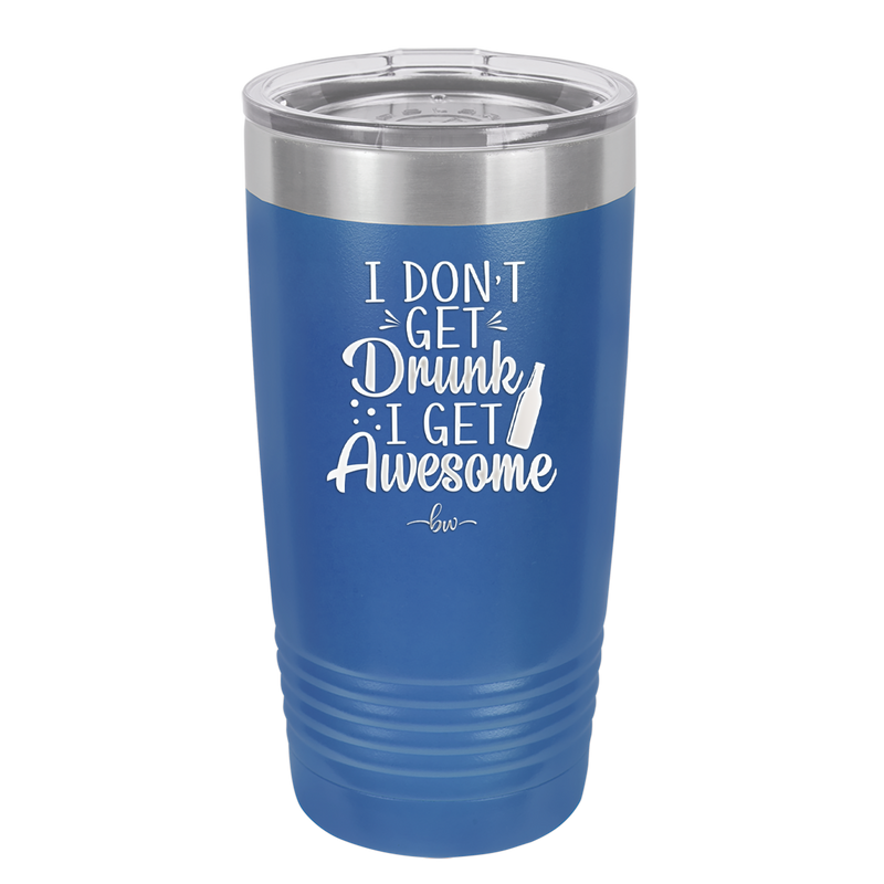 I Don't Get Drunk I Get Awesome - Laser Engraved Stainless Steel Drinkware - 2099 -