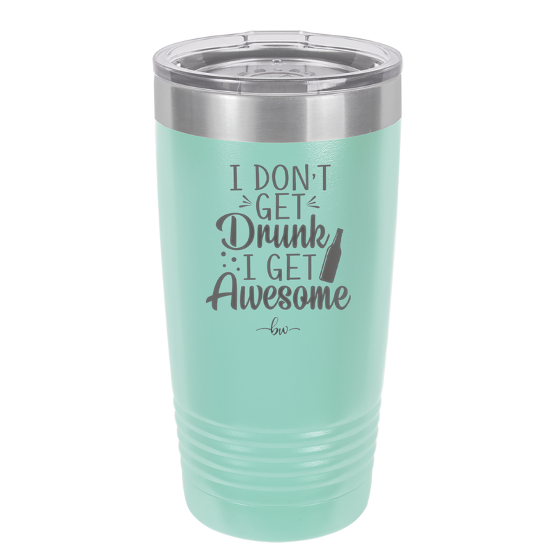 I Don't Get Drunk I Get Awesome - Laser Engraved Stainless Steel Drinkware - 2099 -