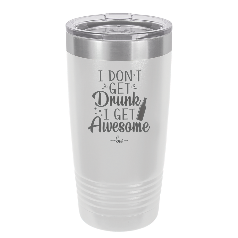 I Don't Get Drunk I Get Awesome - Laser Engraved Stainless Steel Drinkware - 2099 -