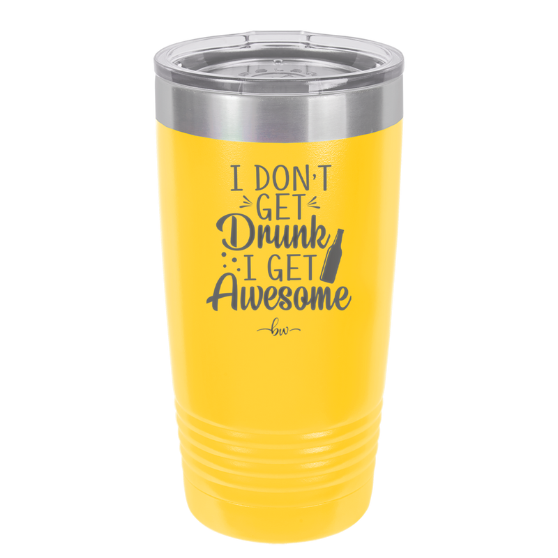 I Don't Get Drunk I Get Awesome - Laser Engraved Stainless Steel Drinkware - 2099 -