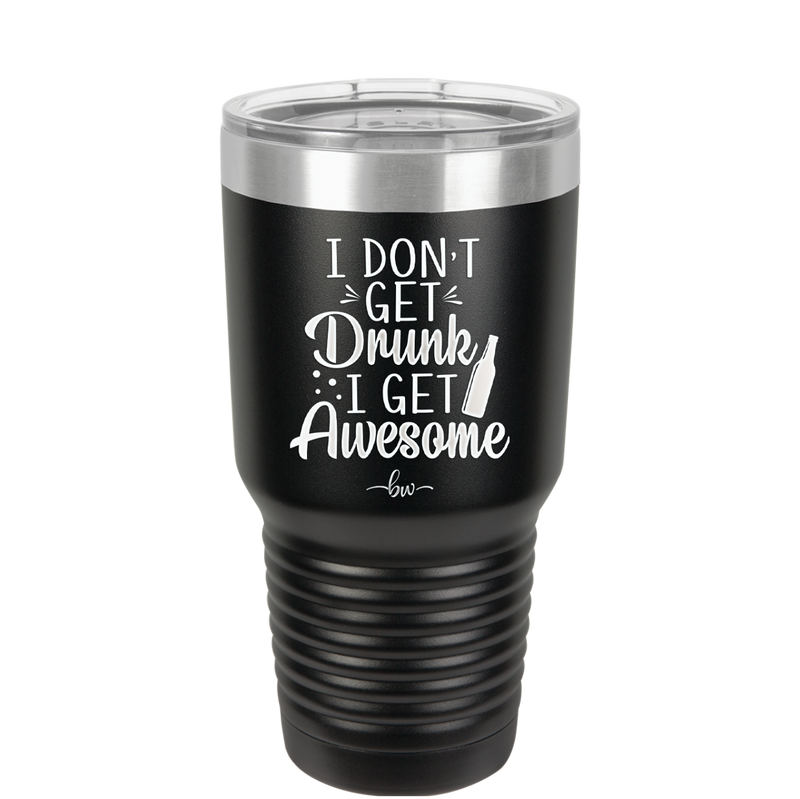 I Don't Get Drunk I Get Awesome - Laser Engraved Stainless Steel Drinkware - 2099 -