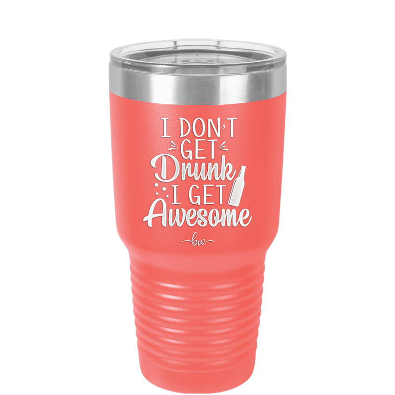 I Don't Get Drunk I Get Awesome - Laser Engraved Stainless Steel Drinkware - 2099 -