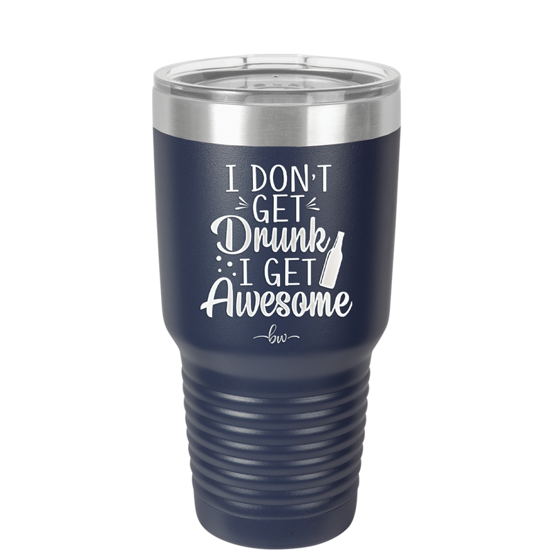 I Don't Get Drunk I Get Awesome - Laser Engraved Stainless Steel Drinkware - 2099 -