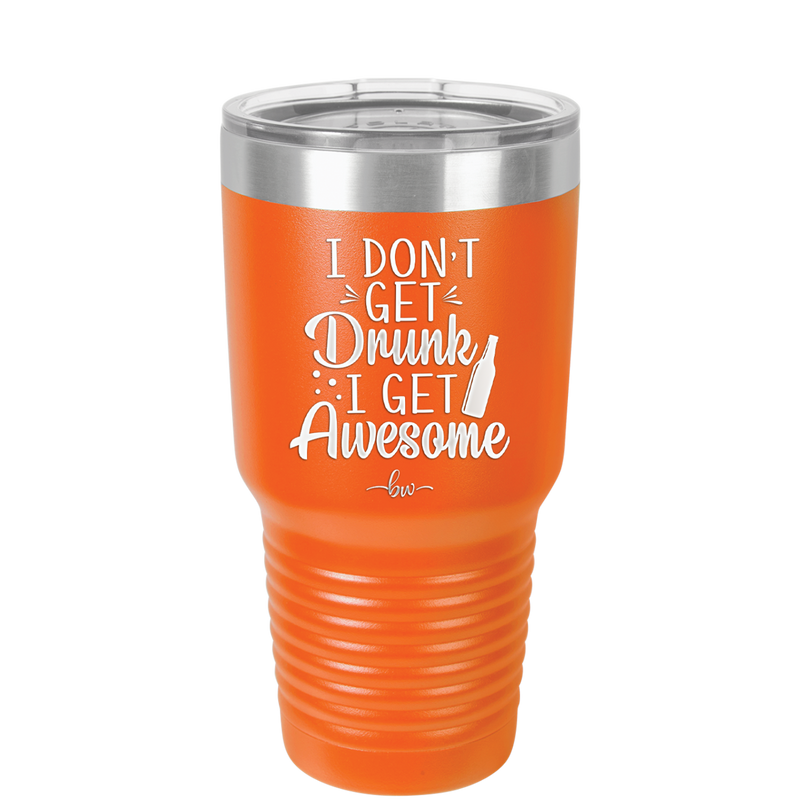 I Don't Get Drunk I Get Awesome - Laser Engraved Stainless Steel Drinkware - 2099 -