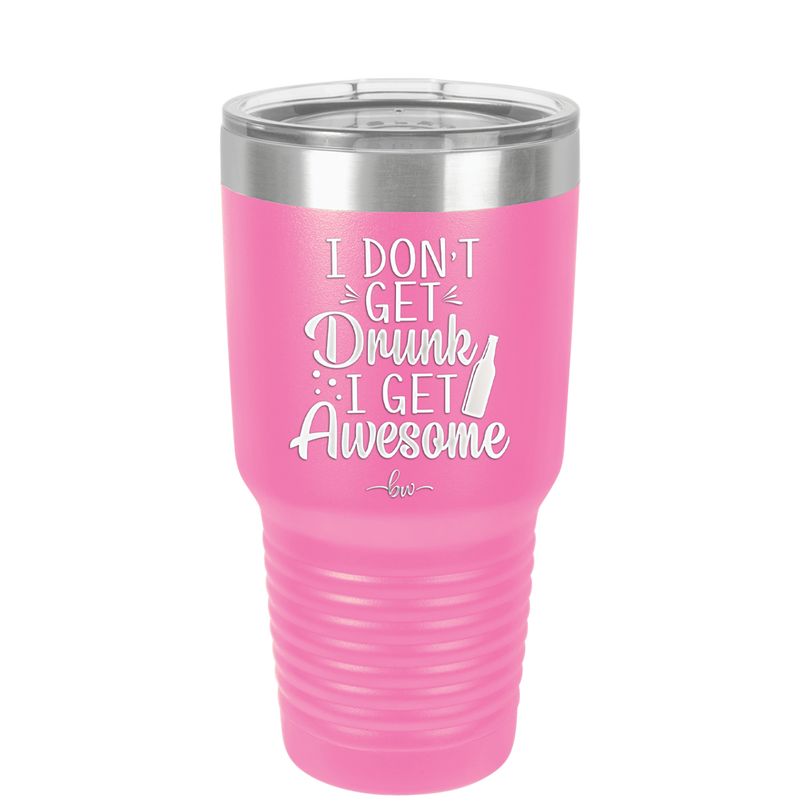 I Don't Get Drunk I Get Awesome - Laser Engraved Stainless Steel Drinkware - 2099 -