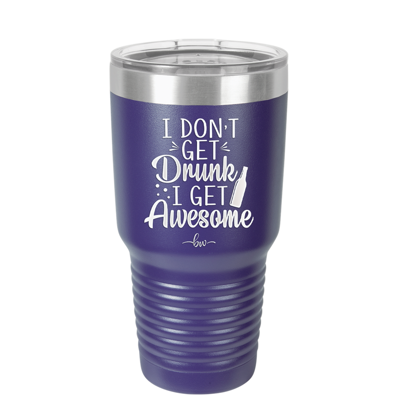 I Don't Get Drunk I Get Awesome - Laser Engraved Stainless Steel Drinkware - 2099 -