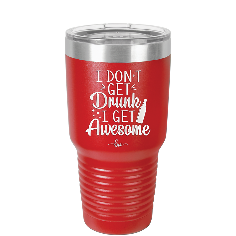 I Don't Get Drunk I Get Awesome - Laser Engraved Stainless Steel Drinkware - 2099 -