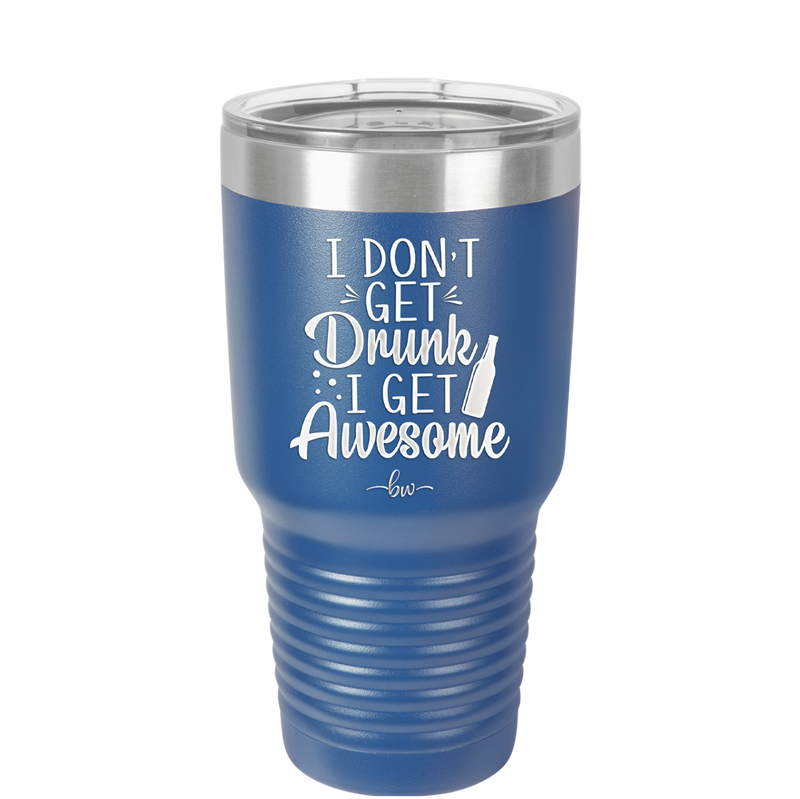 I Don't Get Drunk I Get Awesome - Laser Engraved Stainless Steel Drinkware - 2099 -