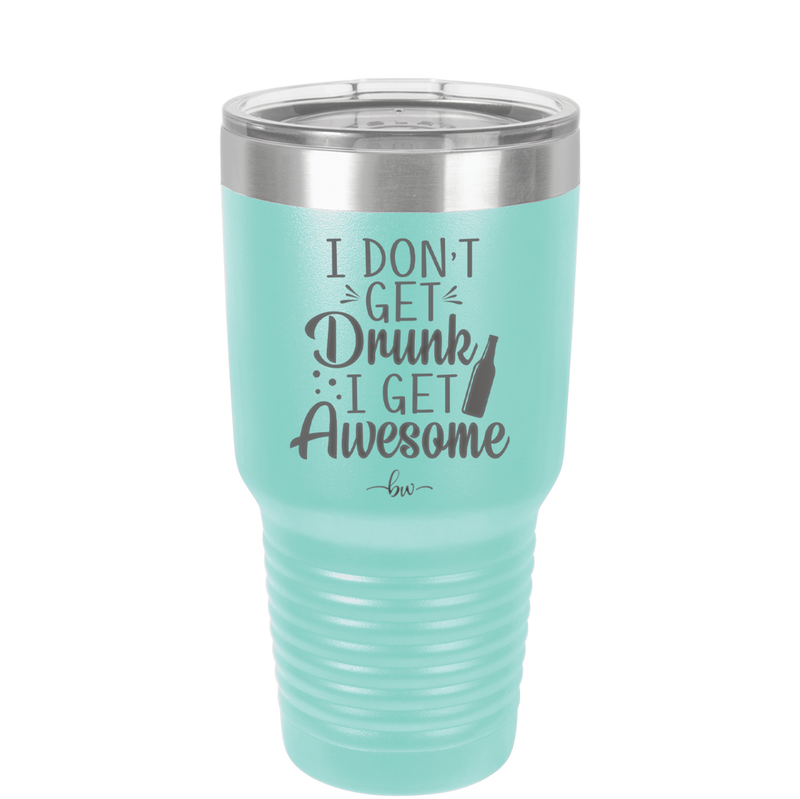 I Don't Get Drunk I Get Awesome - Laser Engraved Stainless Steel Drinkware - 2099 -