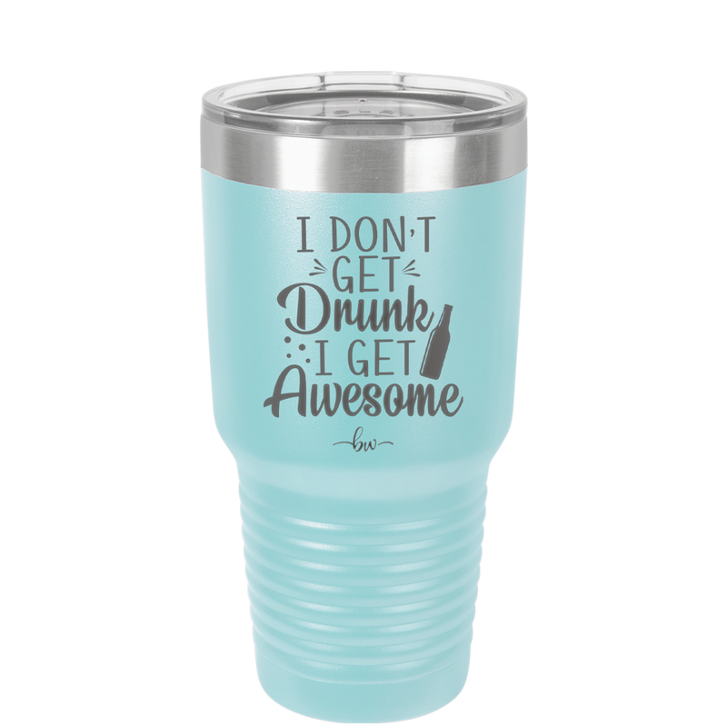 I Don't Get Drunk I Get Awesome - Laser Engraved Stainless Steel Drinkware - 2099 -