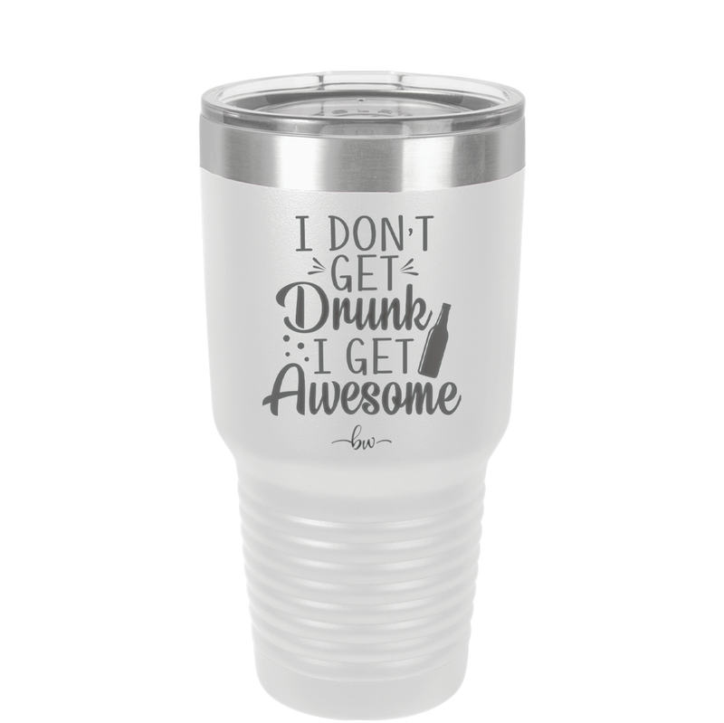 I Don't Get Drunk I Get Awesome - Laser Engraved Stainless Steel Drinkware - 2099 -