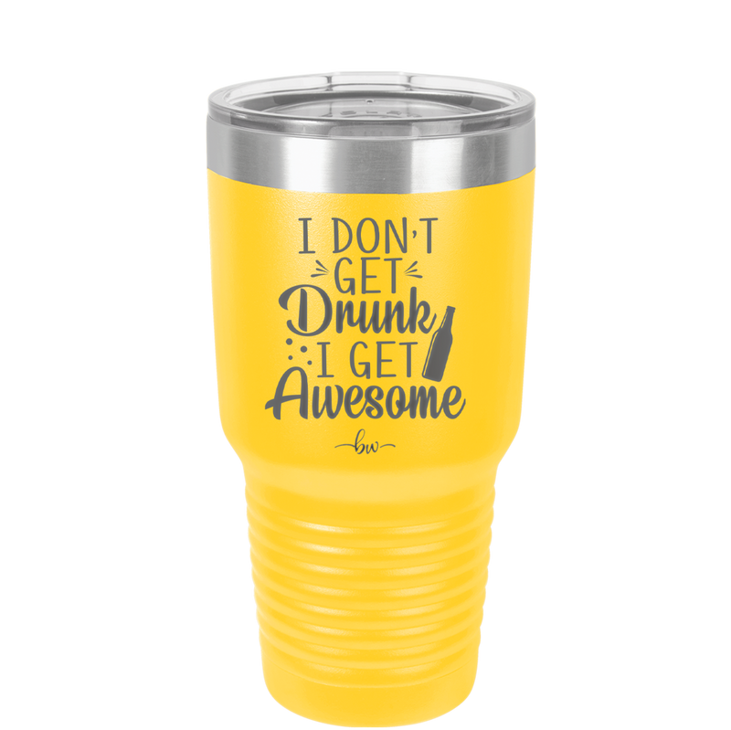 I Don't Get Drunk I Get Awesome - Laser Engraved Stainless Steel Drinkware - 2099 -