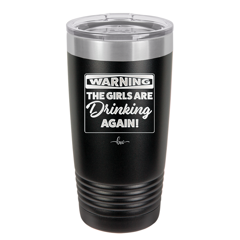 Warning the Girls are Drinking Again - Laser Engraved Stainless Steel Drinkware - 2117 -