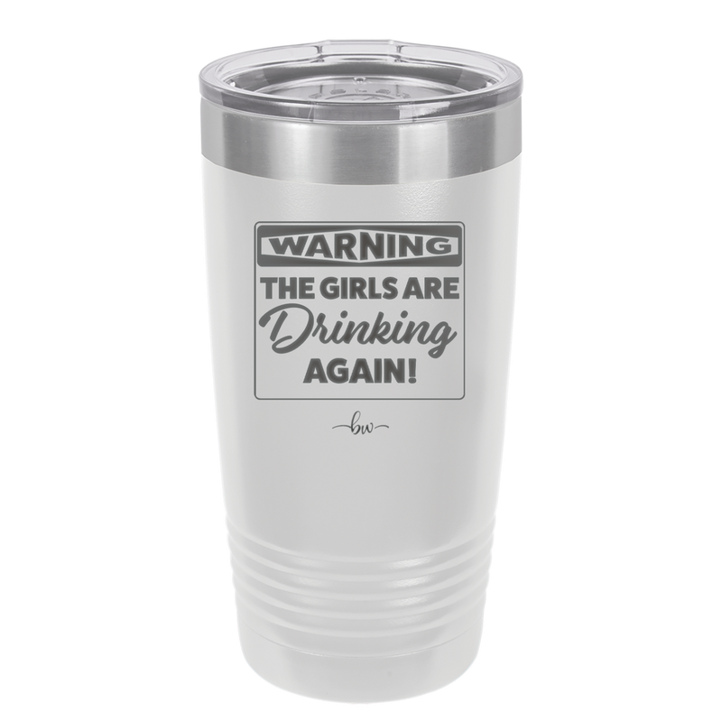 Warning the Girls are Drinking Again - Laser Engraved Stainless Steel Drinkware - 2117 -