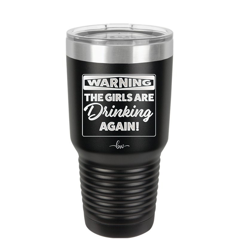 Warning the Girls are Drinking Again - Laser Engraved Stainless Steel Drinkware - 2117 -