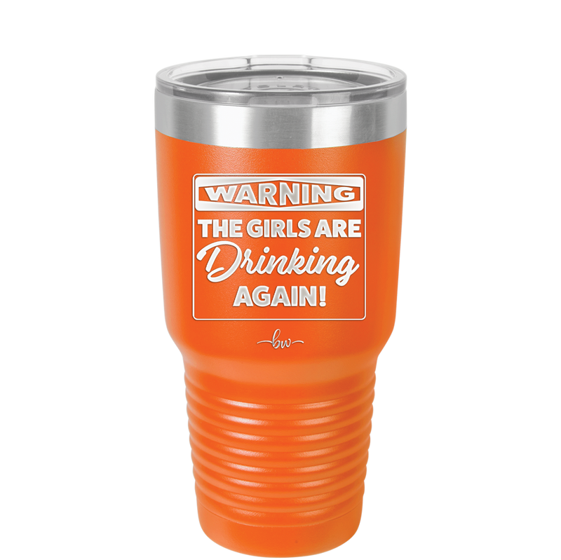 Warning the Girls are Drinking Again - Laser Engraved Stainless Steel Drinkware - 2117 -