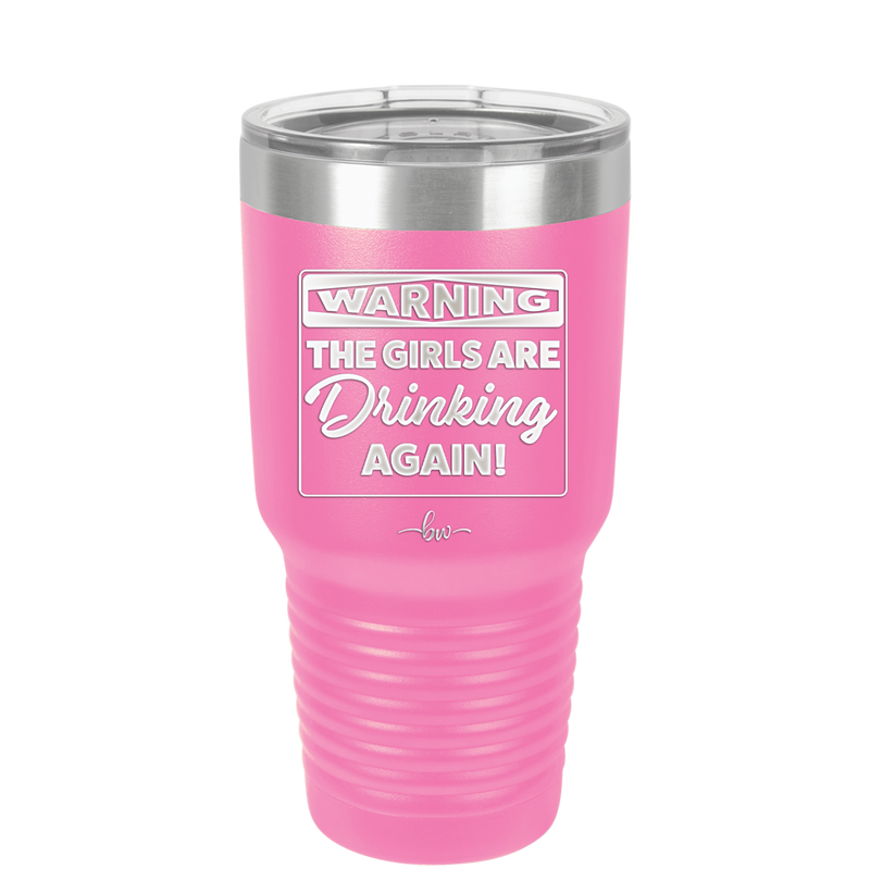 Warning the Girls are Drinking Again - Laser Engraved Stainless Steel Drinkware - 2117 -