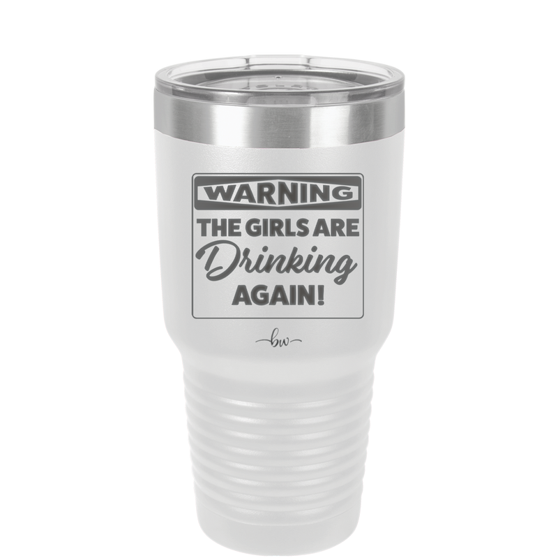 Warning the Girls are Drinking Again - Laser Engraved Stainless Steel Drinkware - 2117 -