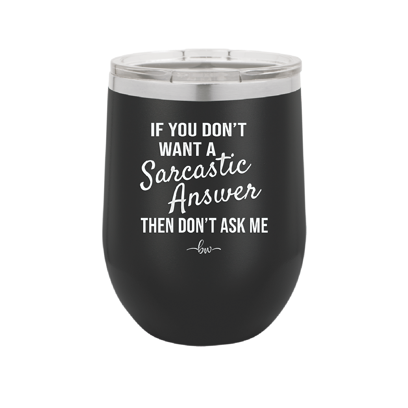 If You Don't Want a Sarcastic Answer then Don't Ask Me - Laser Engraved Stainless Steel Drinkware - 2148 -