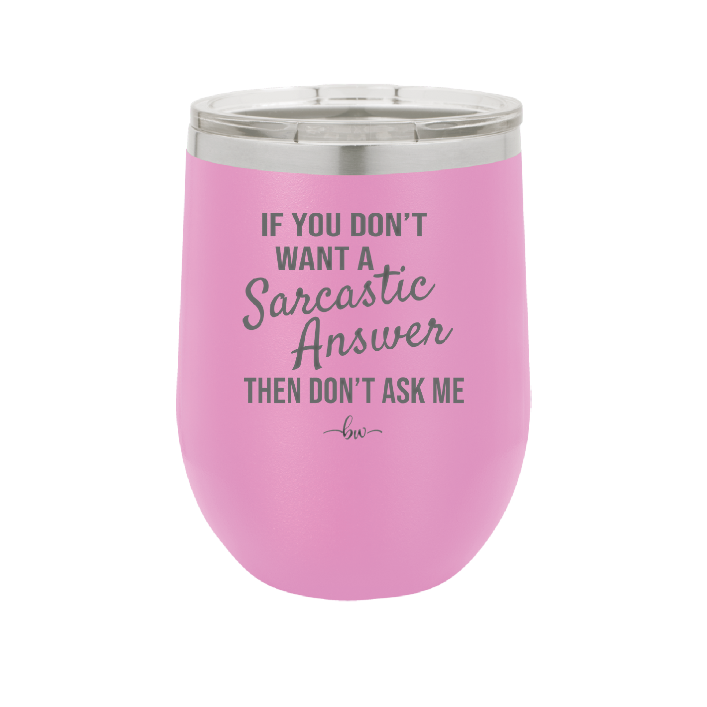 If You Don't Want a Sarcastic Answer then Don't Ask Me - Laser Engraved Stainless Steel Drinkware - 2148 -