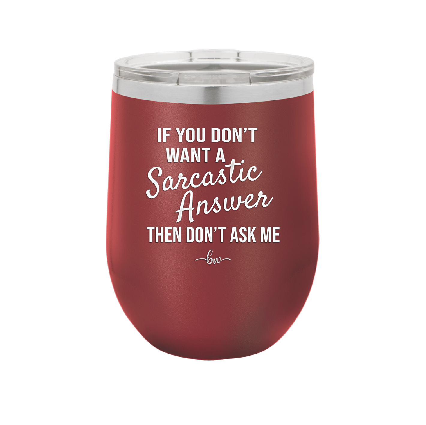 If You Don't Want a Sarcastic Answer then Don't Ask Me - Laser Engraved Stainless Steel Drinkware - 2148 -