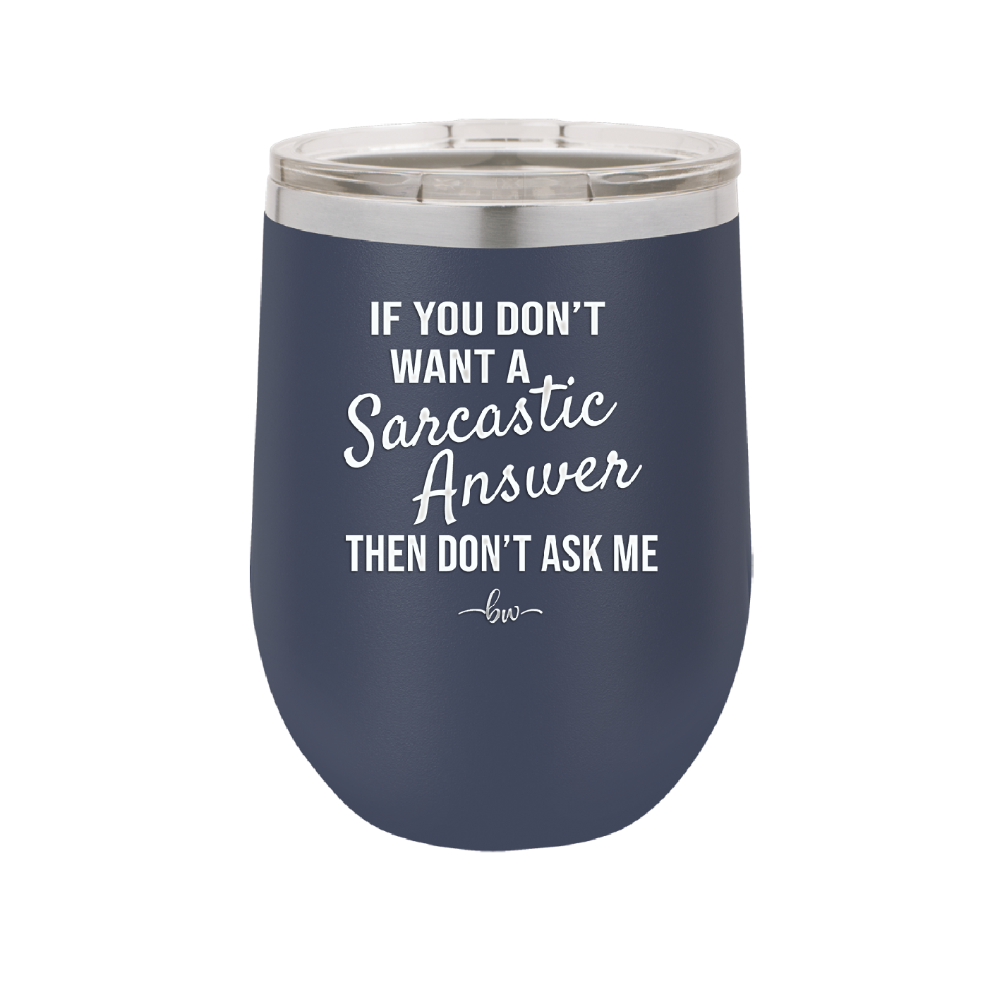 If You Don't Want a Sarcastic Answer then Don't Ask Me - Laser Engraved Stainless Steel Drinkware - 2148 -