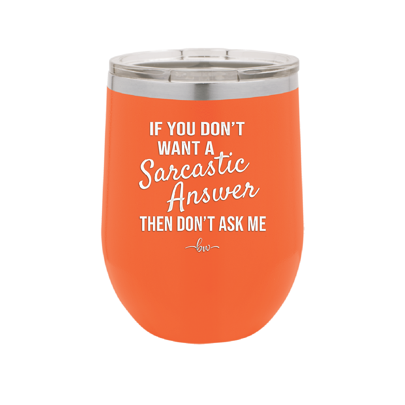 If You Don't Want a Sarcastic Answer then Don't Ask Me - Laser Engraved Stainless Steel Drinkware - 2148 -